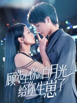 顾先生你的白月光给你生崽了 第31-68集完结(大结局)